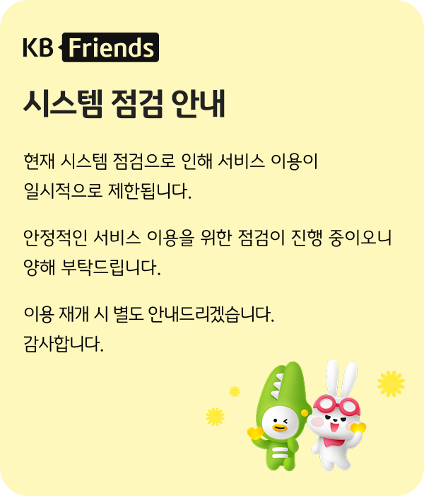 KB Friends 시스템 점검 안내: 현재 시스템 점검으로 인해 서비스 이용이 일시적으로 제한됩니다. 안정적인 서비스 이용을 위한 점검이 진행 중이오니 양해 부탁드립니다. 이용 재개 시 별도 안내드리겠습니다. 감사합니다.